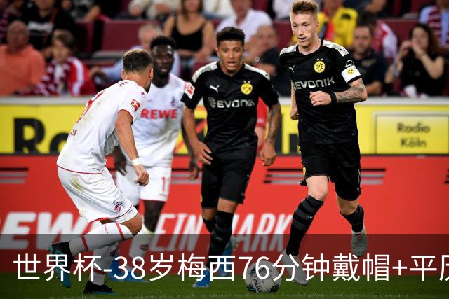 世界杯-38岁梅西76分钟戴帽+平历史纪录 阿根廷3-0阿尔及利亚